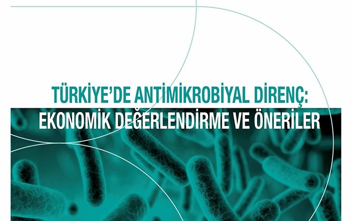 "Türkiye’de Antimikrobiyal Direnç: Ekonomik Değerlendirme ve Öneriler" Raporu Yayımlandı